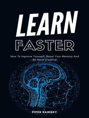 cover image of Learn Faster--How to Improve Yourself, Boost Your Memory and Be More Creative